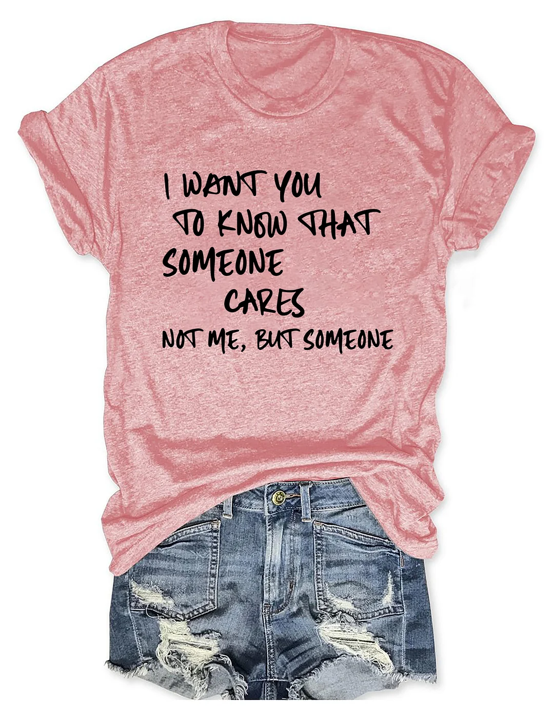 I Want You To Know That Someone Cares Not Me But Someone T-Shirt