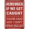 Remember If We Get Caught You Are Deaf And I Dont Speak English - Vintage Metal Signs - 20*30cm - Warning
