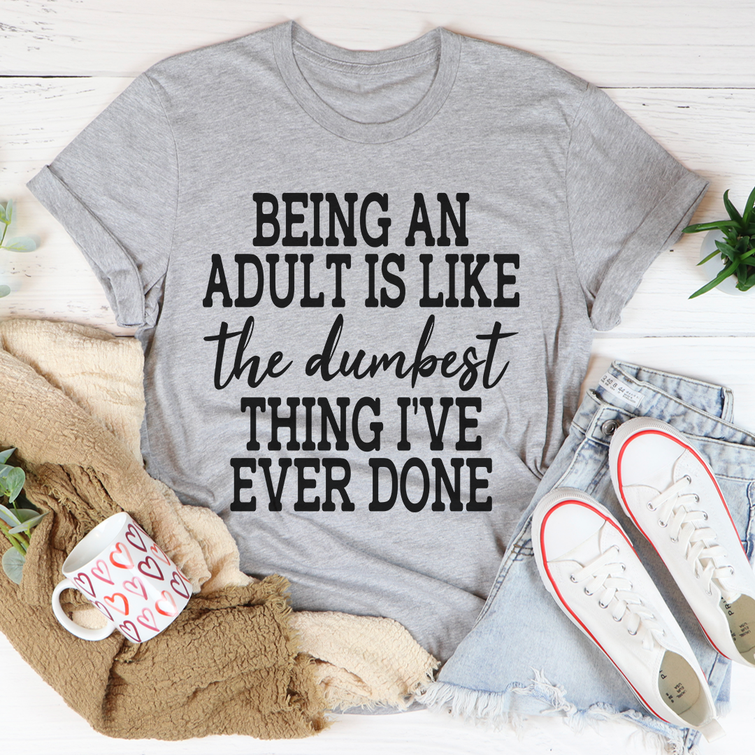 Graphic T-Shirts Adulting Is The Dumbest Thing I've Ever Done Tee