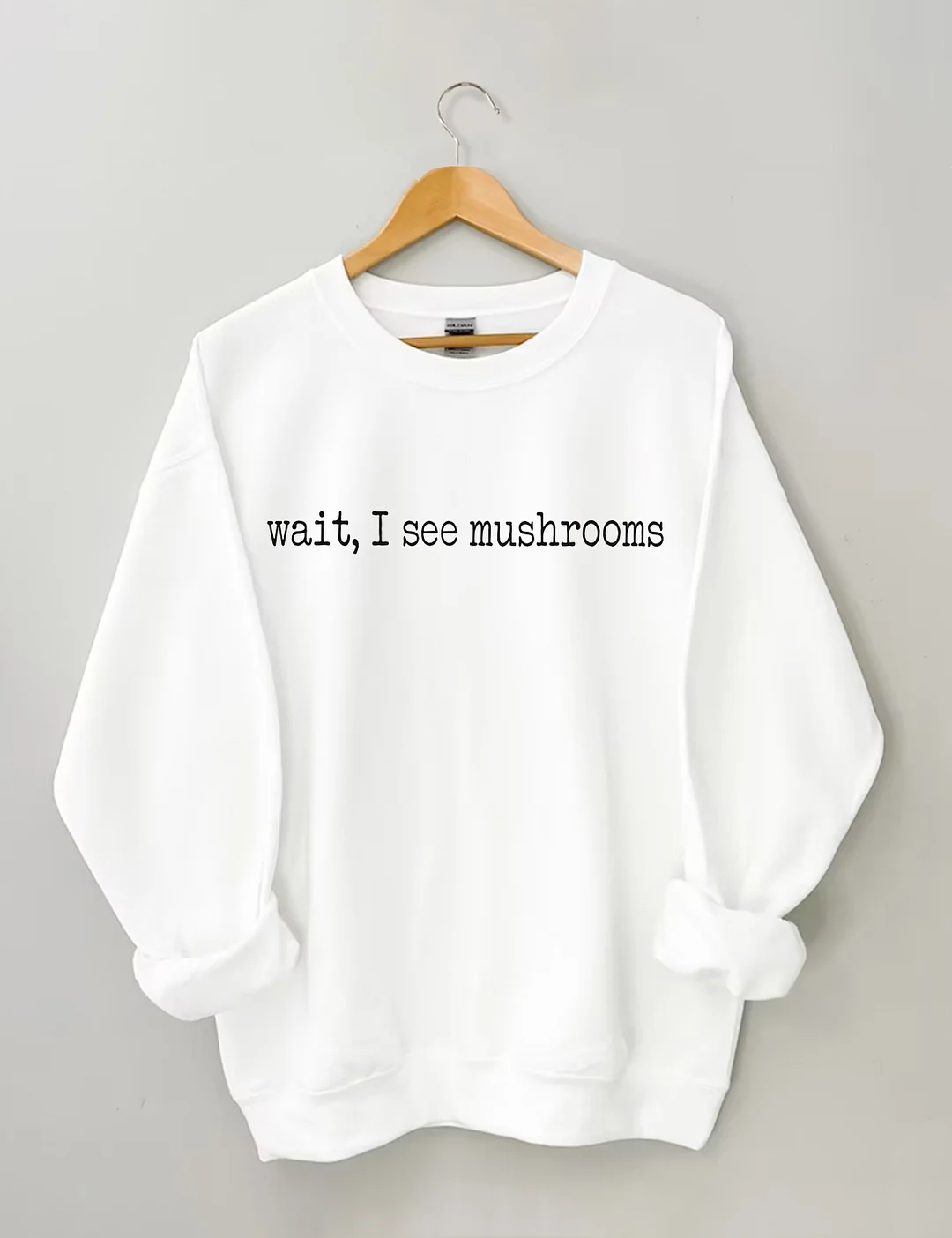 Wait I See Mushrooms Sweatshirt