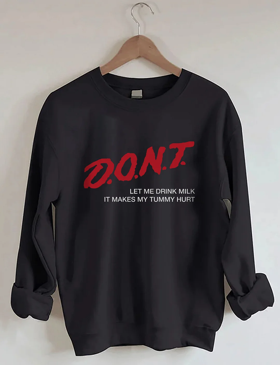Dont' Let Me Drink Milk It Makes My Tummy Hurt Sweatshirt