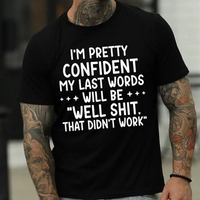 I'm Pretty Confident My Last Words Will Be Men's T-shirt