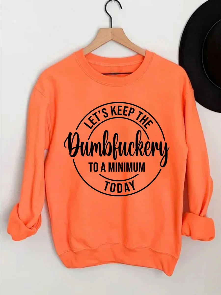 Let's Keep The Dumbfuckery To A Minimum Today Sweatshirt