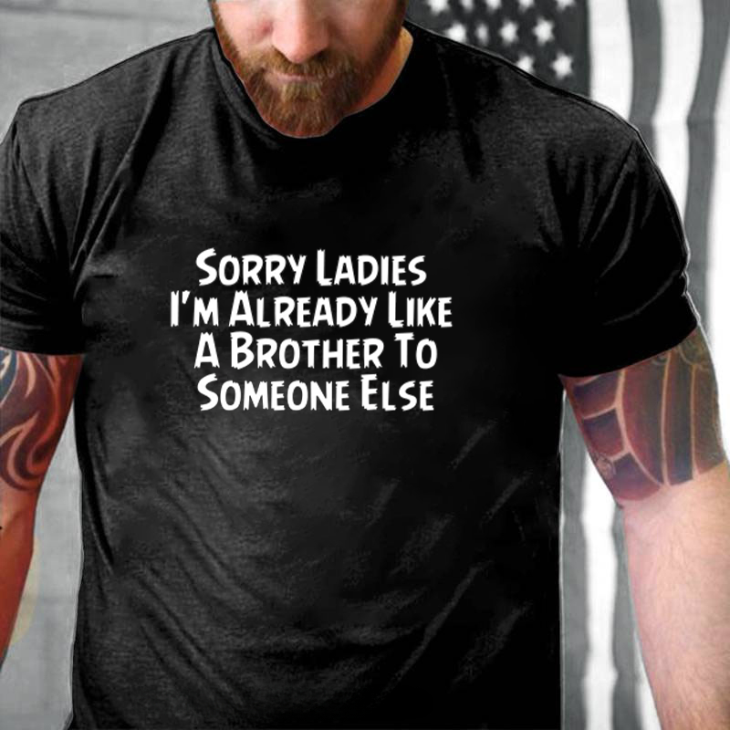 Sorry Ladies Im Already Like A Brother To Someone Else T-Shirt ctolen