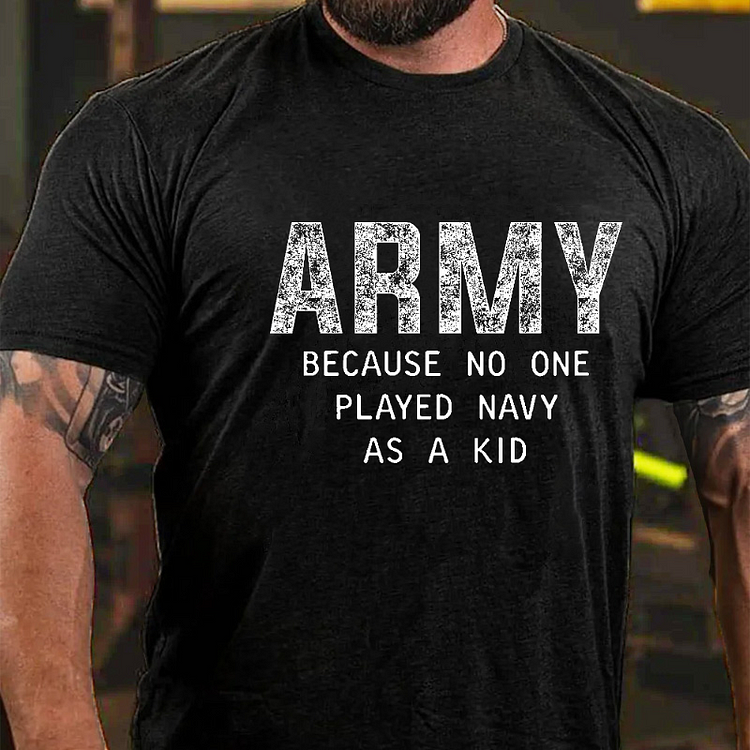 Army Because No One Played Navy As A Kid Funny Veteran T-shirt