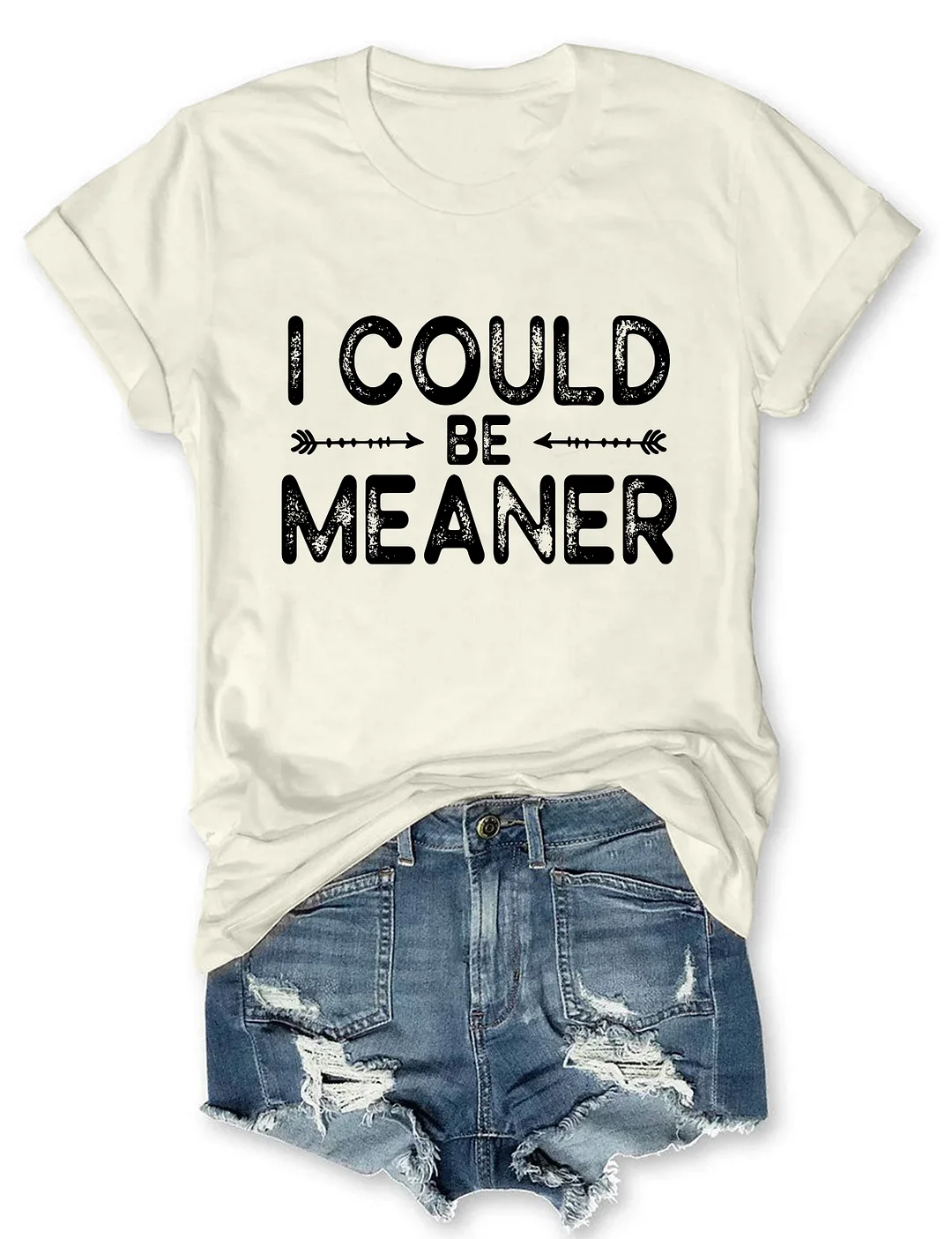 I Could Be Meaner T-shirt