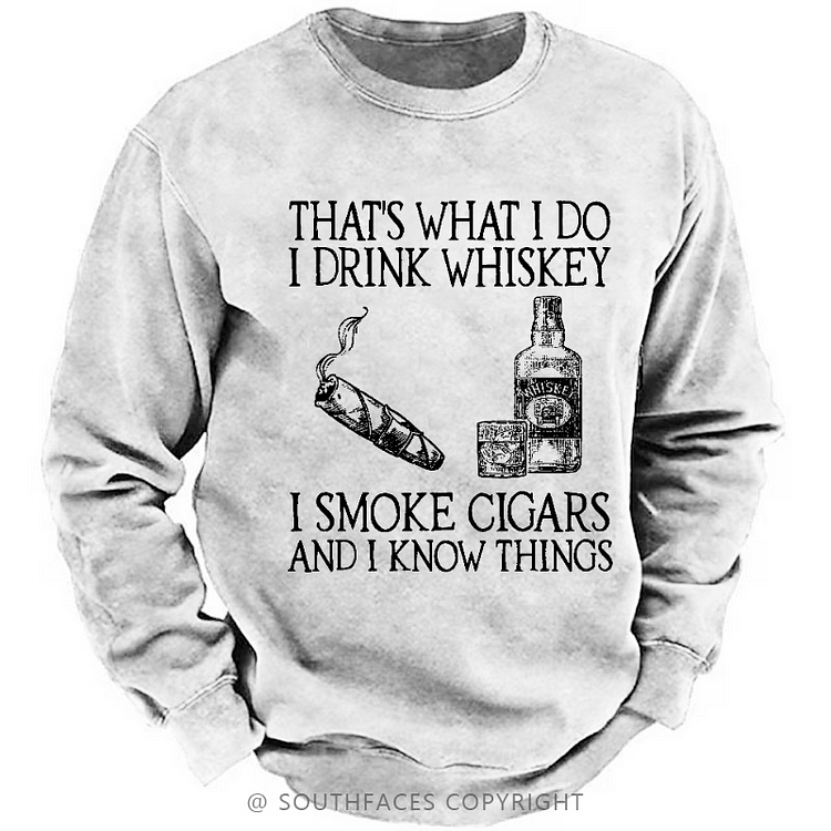 That's What I Do I Drink Whiskey I Smoke Cigars And I Know Things Sweatshirt