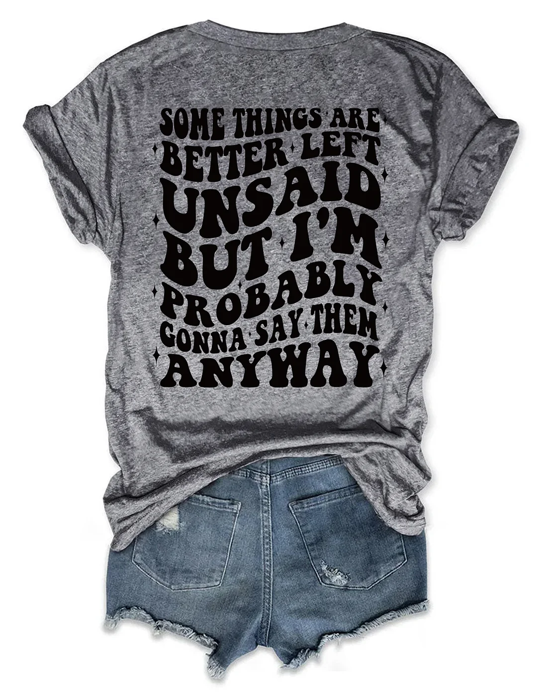 Some Things Are Better Left Unsaid But I'm Probably Gonna Say Them Anyway T-shirt