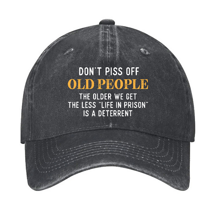 Don't Piss Off Old People The Older We Get The Less Life In Prison Is A Deterrent Hat