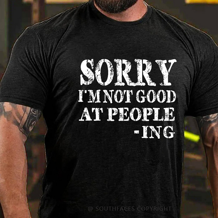 Sorry I'm Not Good At People Ing Funny Sarcastic Men's T-shirt
