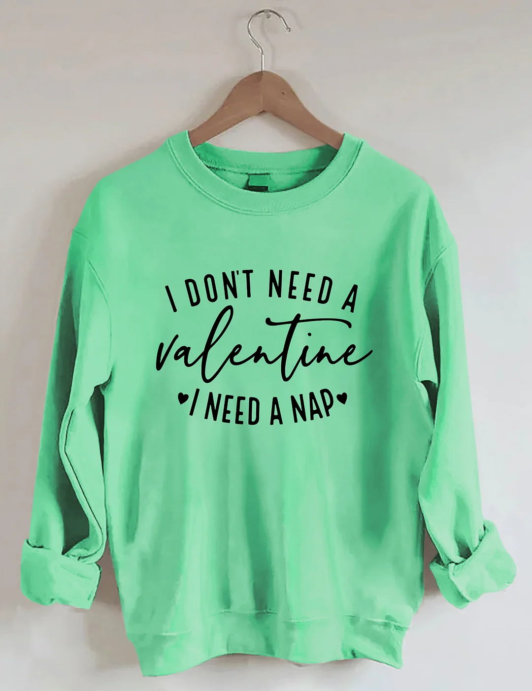 I Don't Need A Valentine Sweatshirt