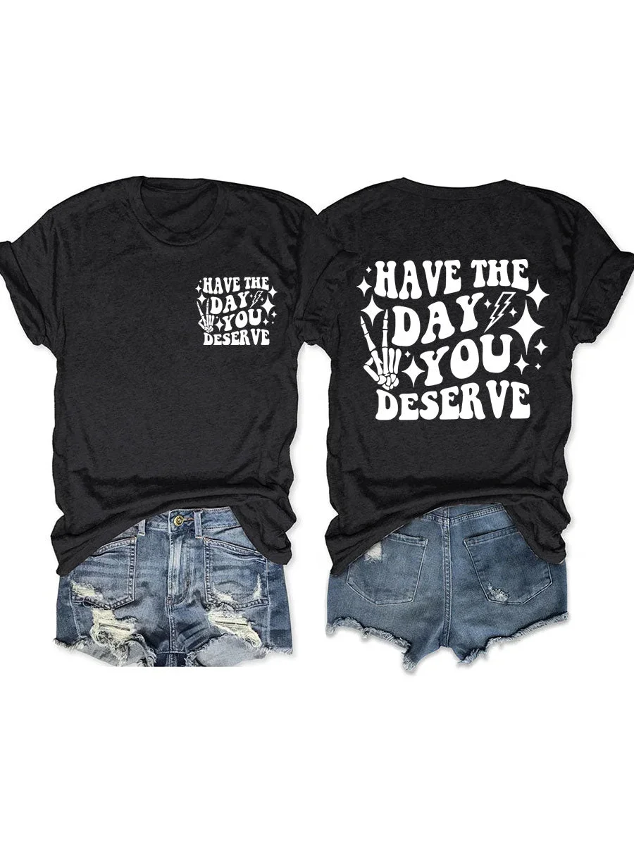 Have the Day You Deserve T-Shirt