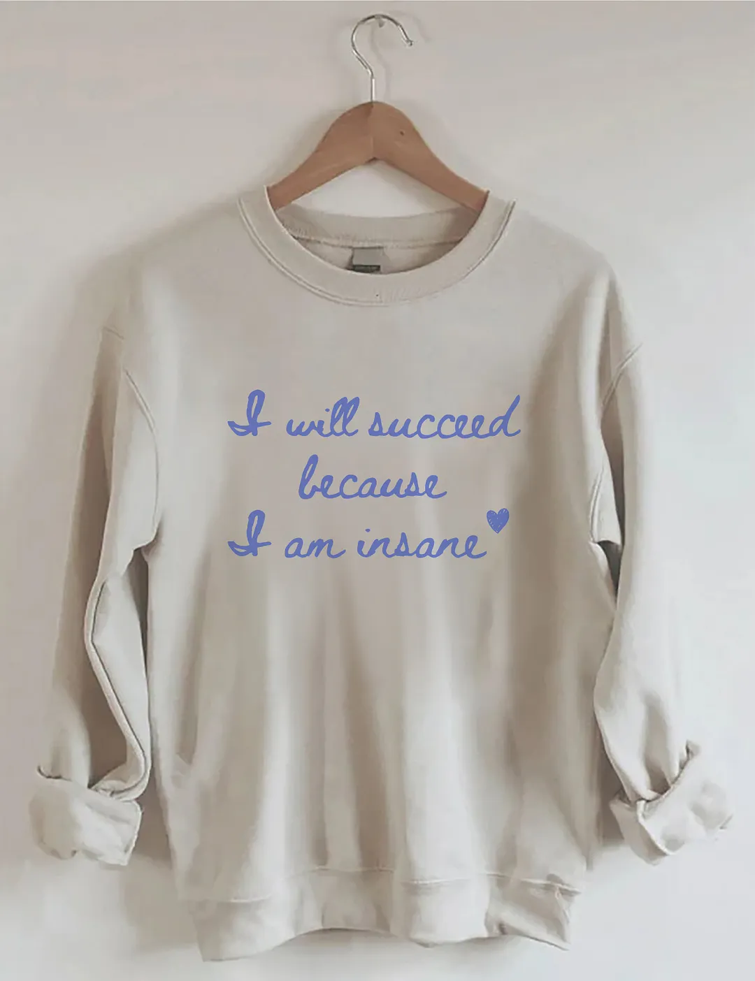 I Will Succeed Because I Am Insane Sweatshirt