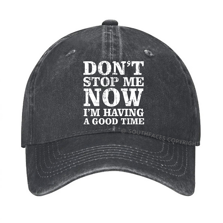 Don't Stop Me Now I'm Having A Good Time Funny Baseball Hat