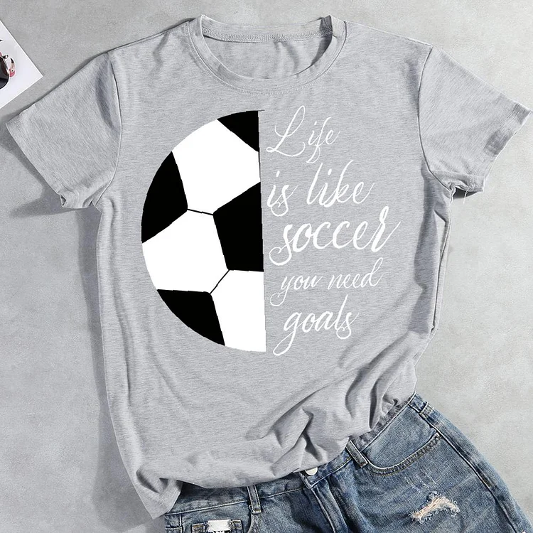 Life Is Like Soccer You Need Goals Round Neck T-shirt-0019074-Annaletters