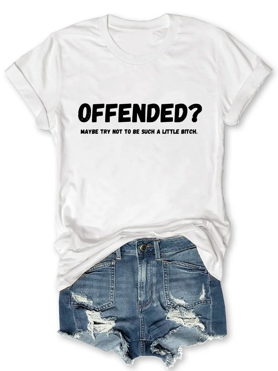 Offended Maybe Try Not To Be Such A Little Bitch T-shirt