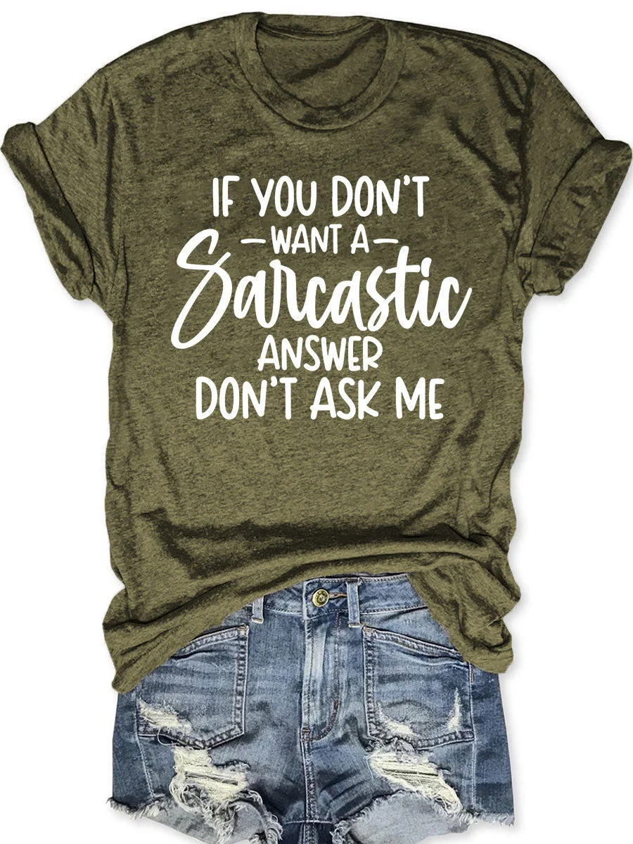 If You Don't Want A Sarcastic Answer Don't Ask Me T-shirt