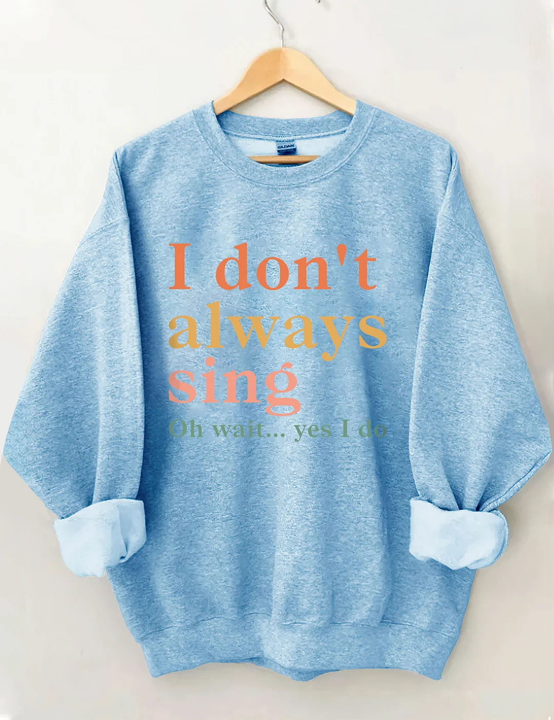 I Don't Always Sing Oh Wait Yes I Do Sweatshirt