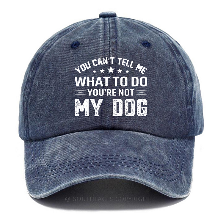 You Can't Tell Me What To Do You’re Not My Dog Hat