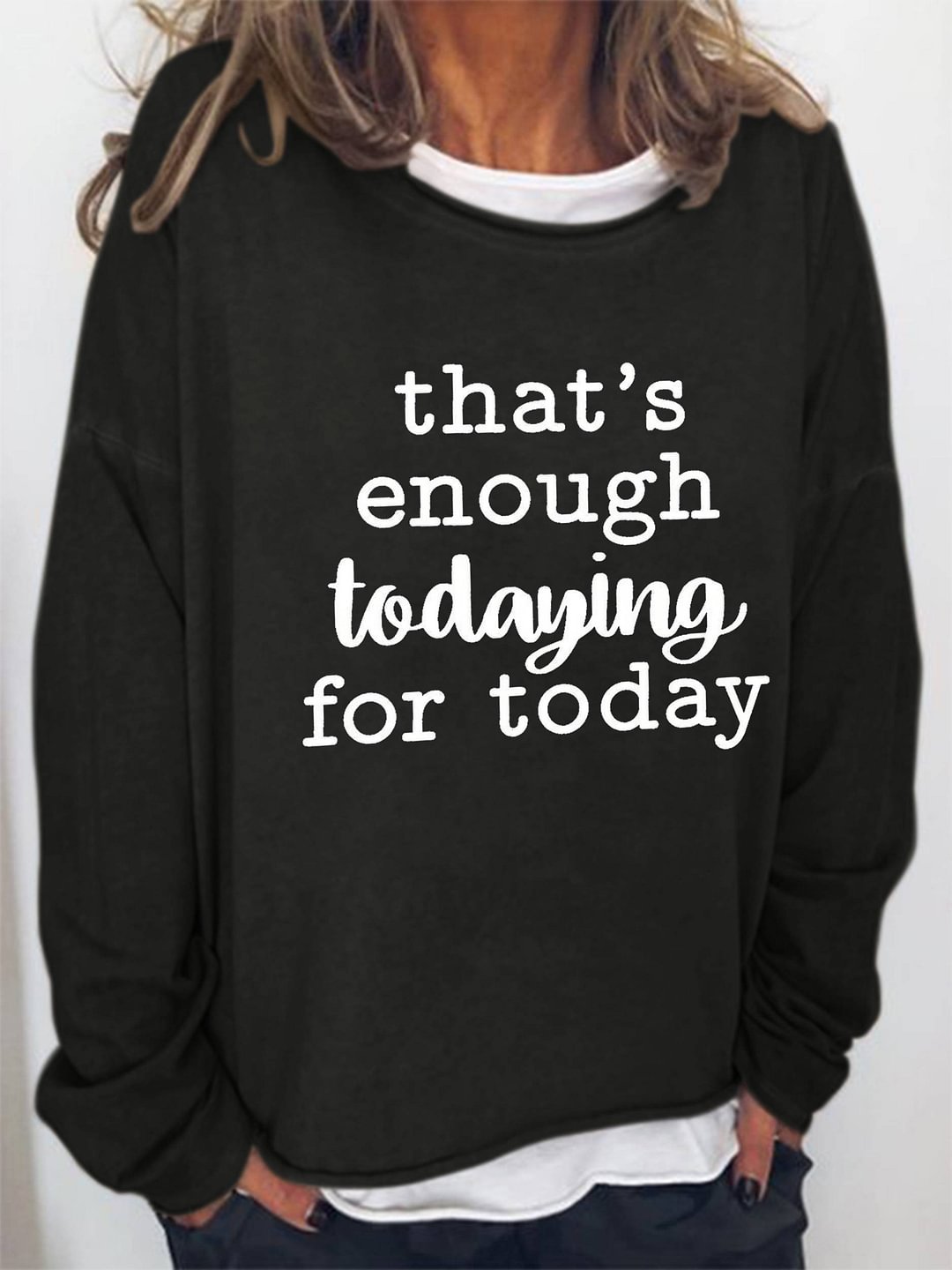 That's Enough Todaying For Today Sweatshirt