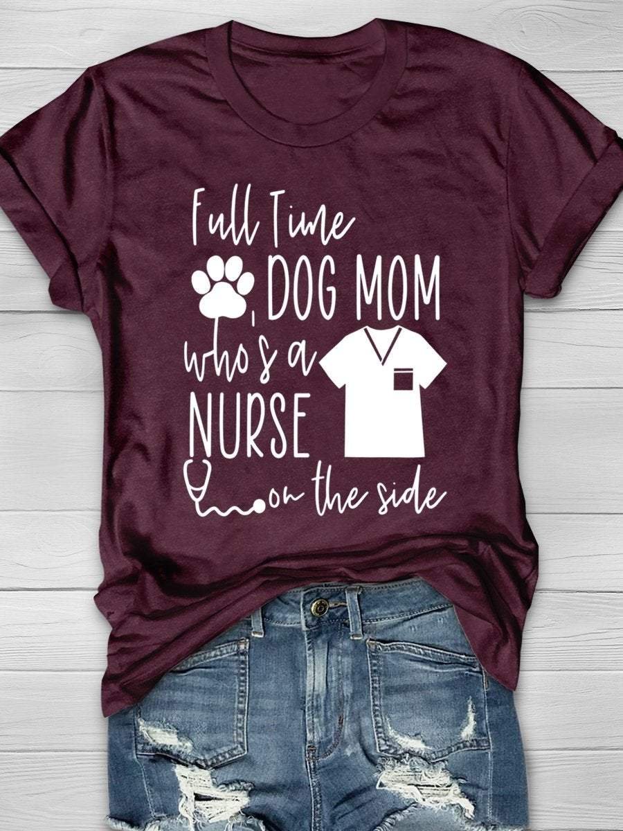 Full Time Dog MOM Who's A Nurse On The Side Print Short Sleeve T-shirt