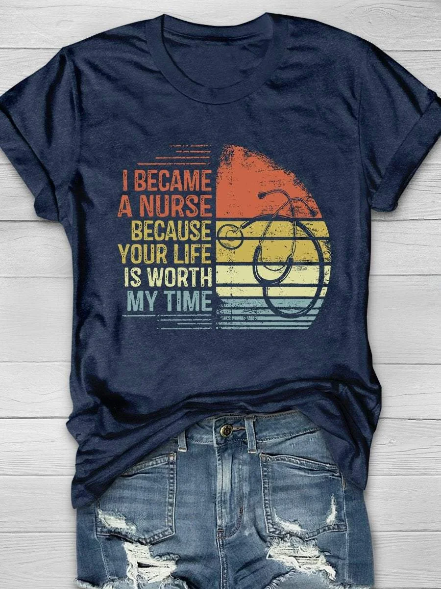 I Became A Nurse Because Your Life Is Worth My Time Print Short Sleeve T-shirt