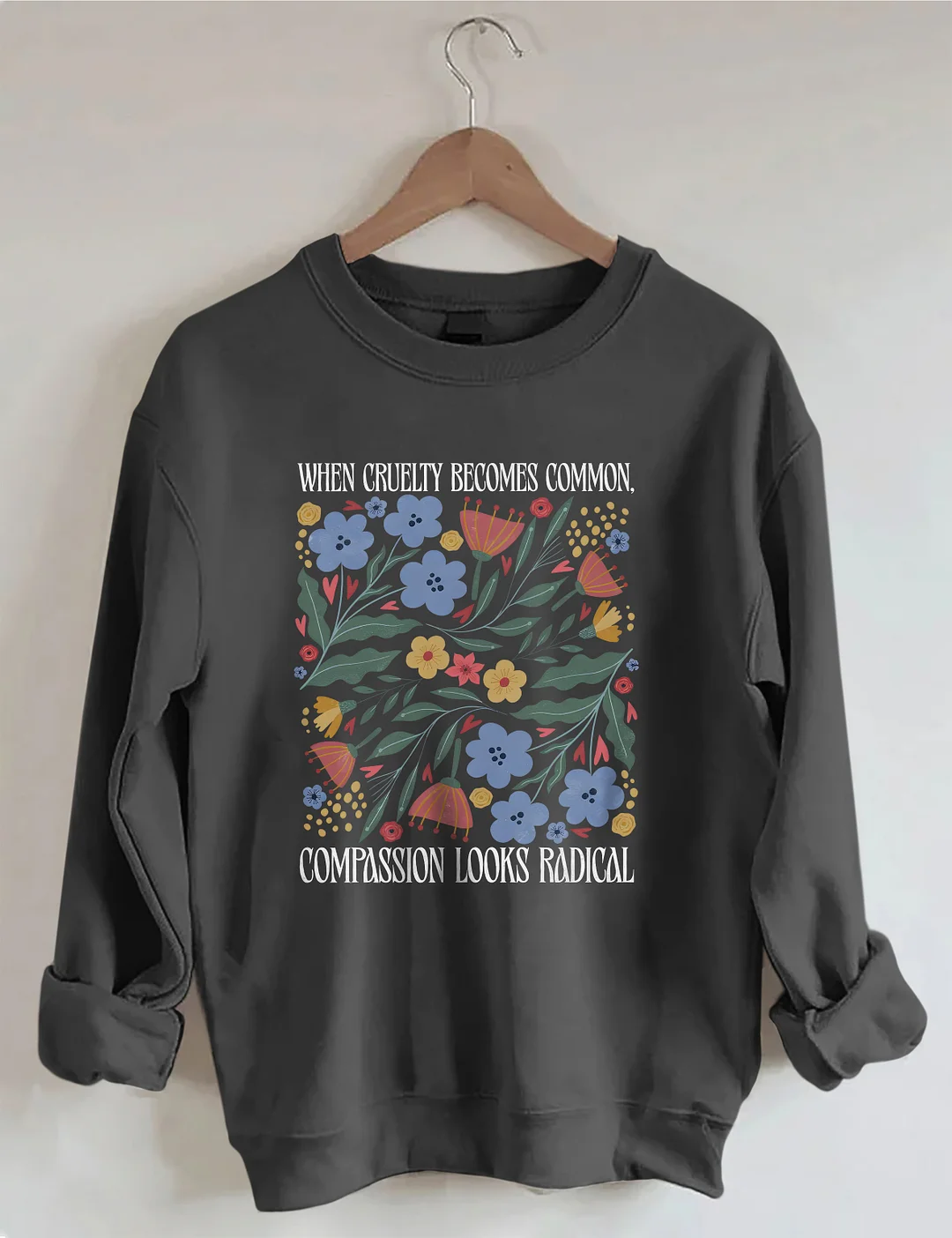 When Cruelty Becomes Common Compassion Looks Radical Sweatshirt
