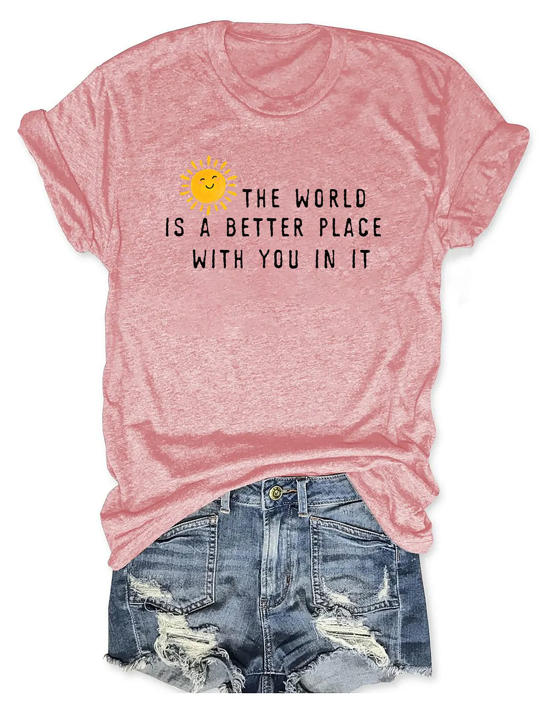 The World Is A Better Place With You In It T-shirt