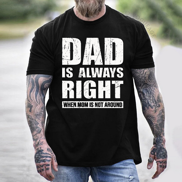 Dad Is Always Right When Mom Is Not Around T-shirt