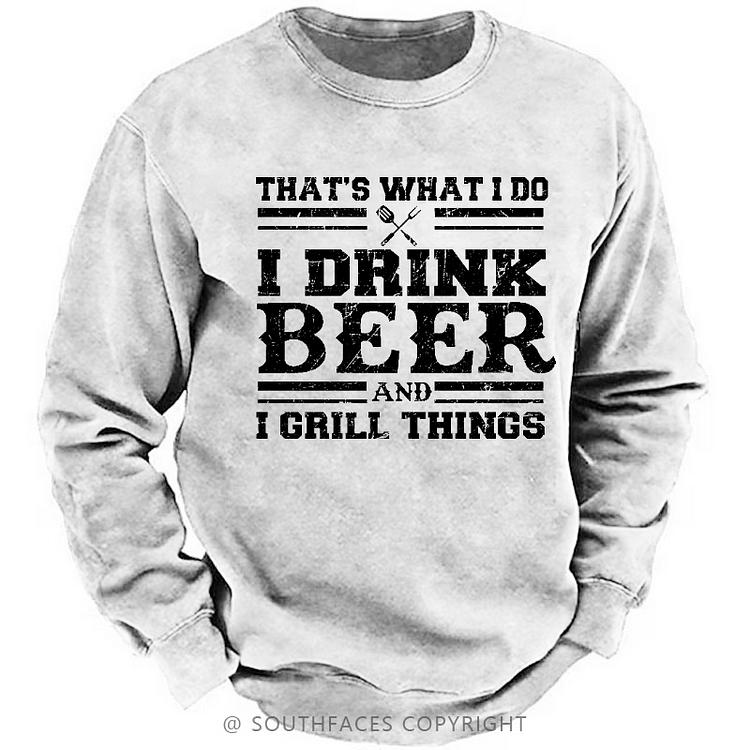 That's What I Do I Drink Beer And I Grill Things Funny Gift Sweatshirt