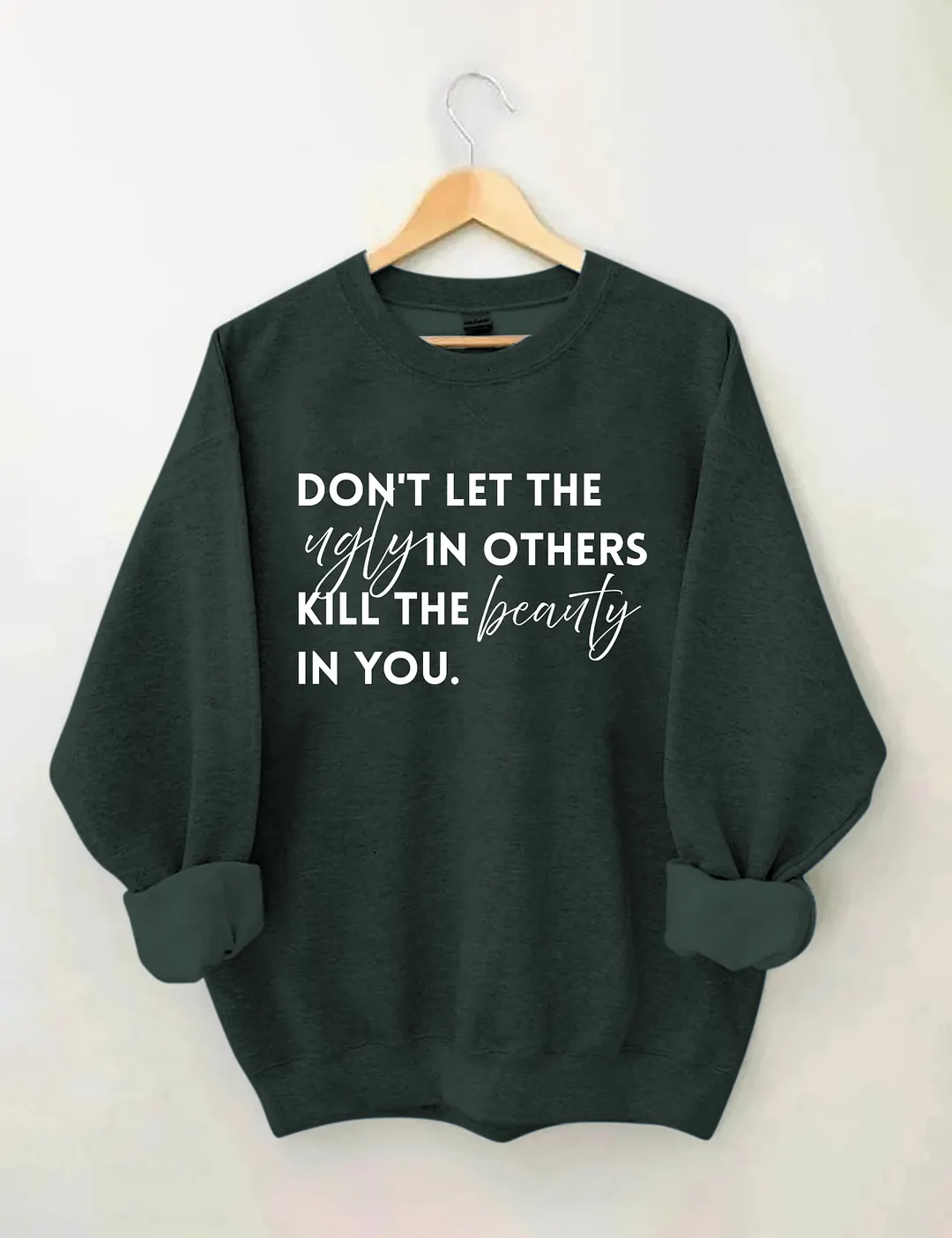 Don't Let The Ugly In Others Kill The Beauty In You Sweatshirt