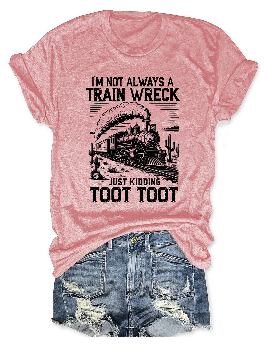 I’m Not Always A Train Wreck Just Kidding Toot T-shirt