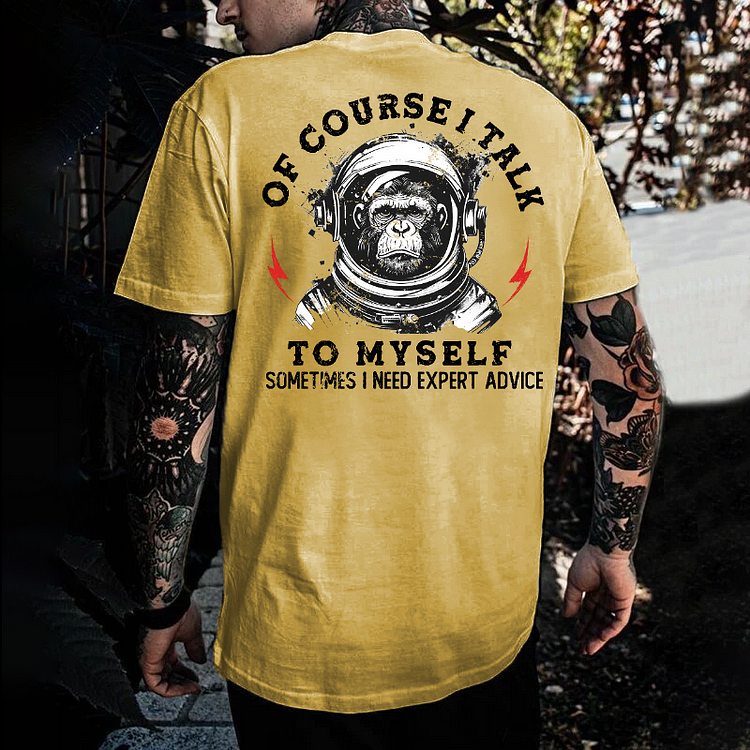 Of Course I Talk To Myself, Sometimes I Need Expert Advice  T-shirt