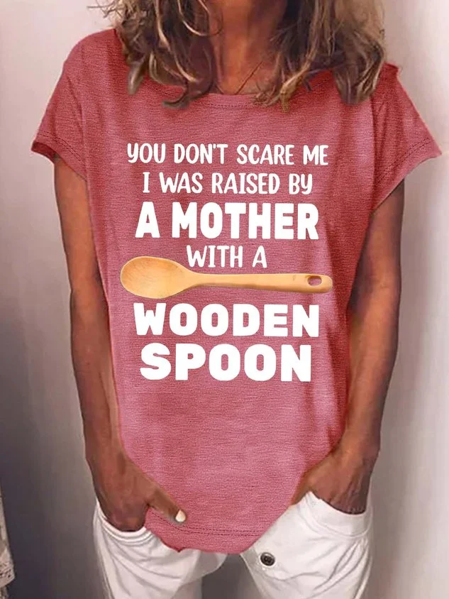 Women’s You Don’t Scare Me I Was Raised By A Mother With A Wooden Spoon Crew Neck Casual T-Shirt socialshop