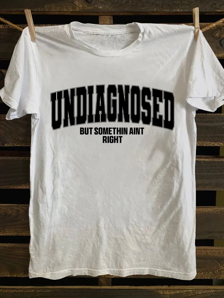 Undiagnosed But Something Ain't Righ T-shirt