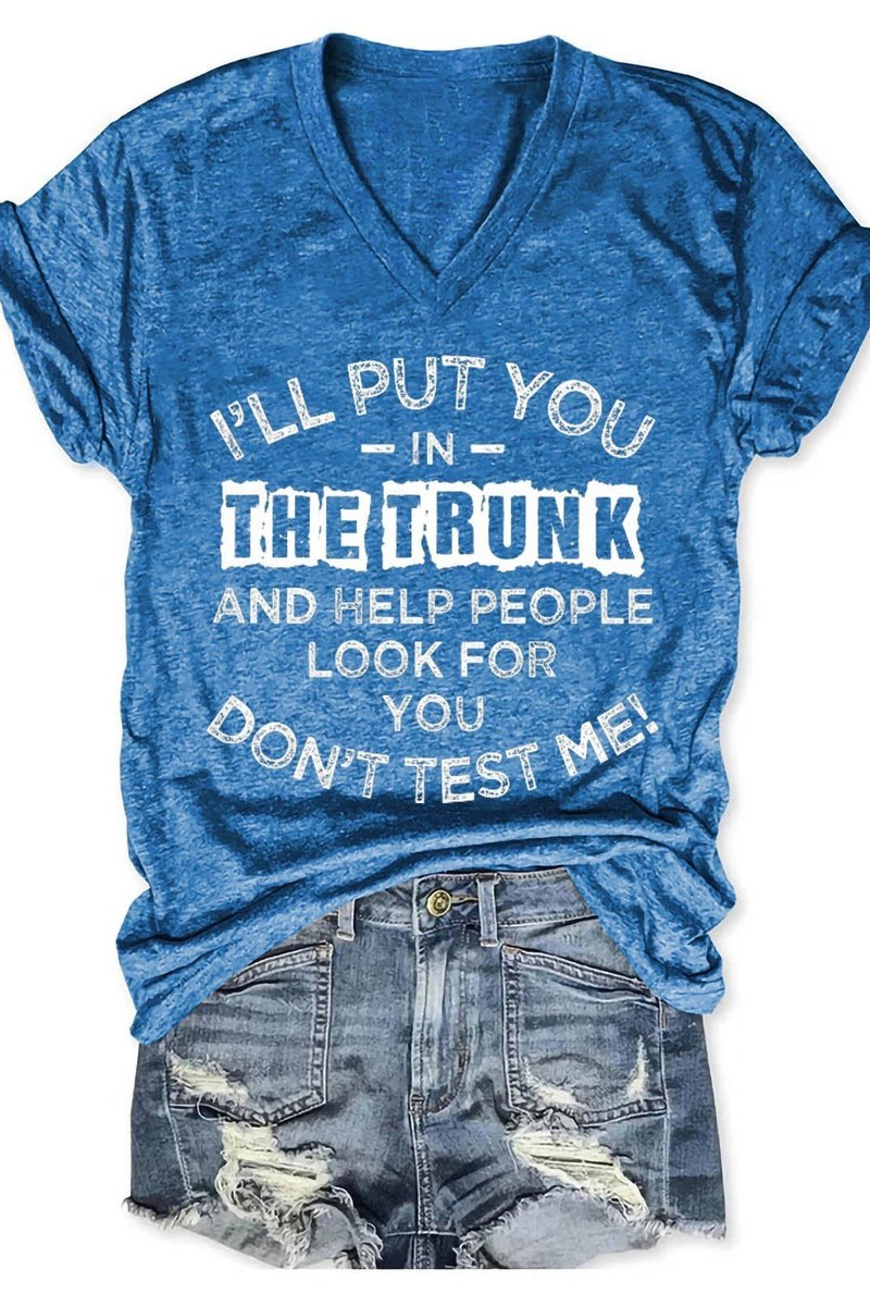 Women's  I'll Put You In The Trunk And Help People Look For You Don't Test Me T-Shirt