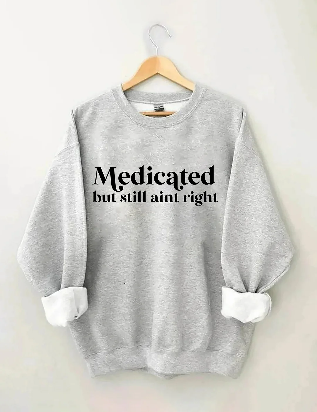 Medicated But Still Aint Right Sweatshirt