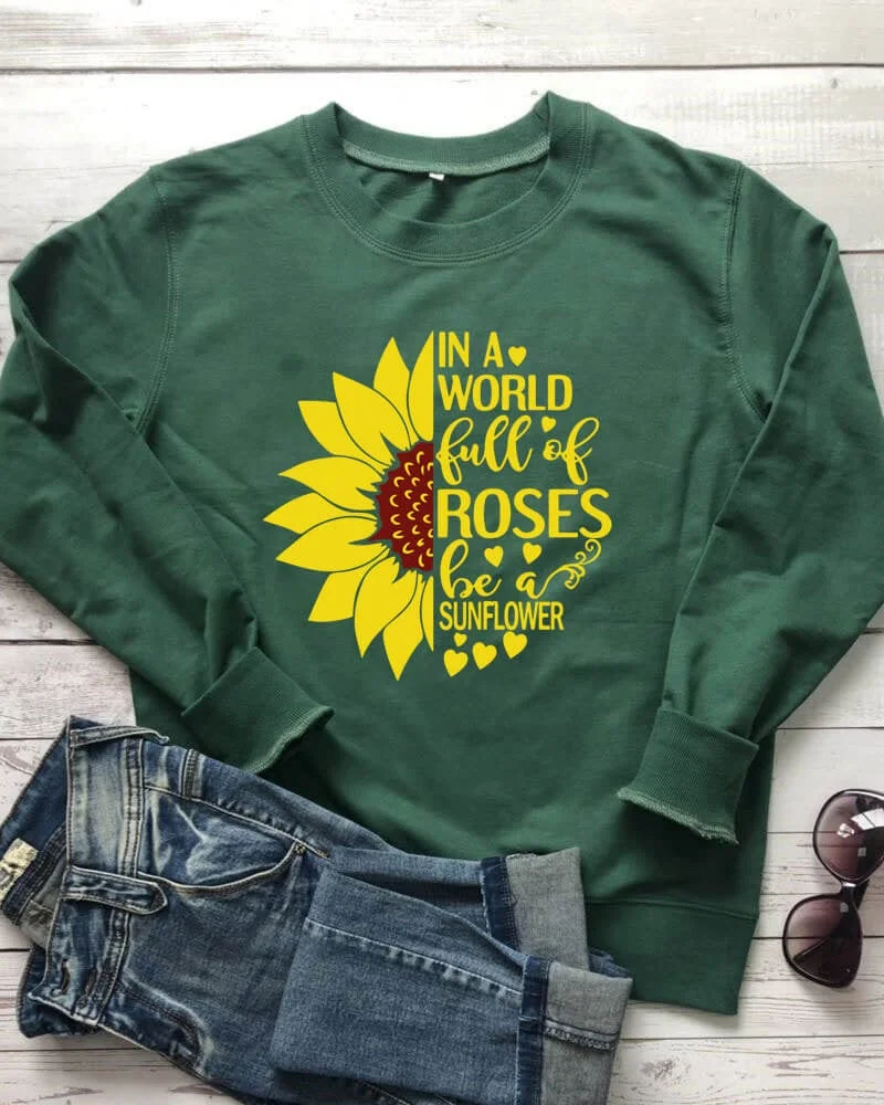 In A World Full Of Roses Be A Sunflower Sweatshirt