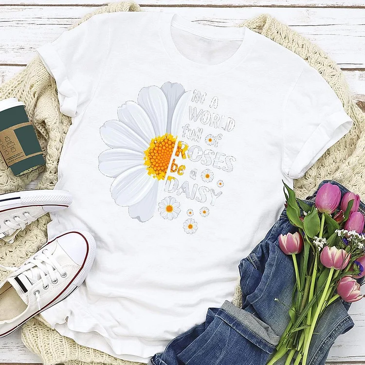 In A World Full Of Roses Be A Daisy T-Shirt Tee --Annaletters