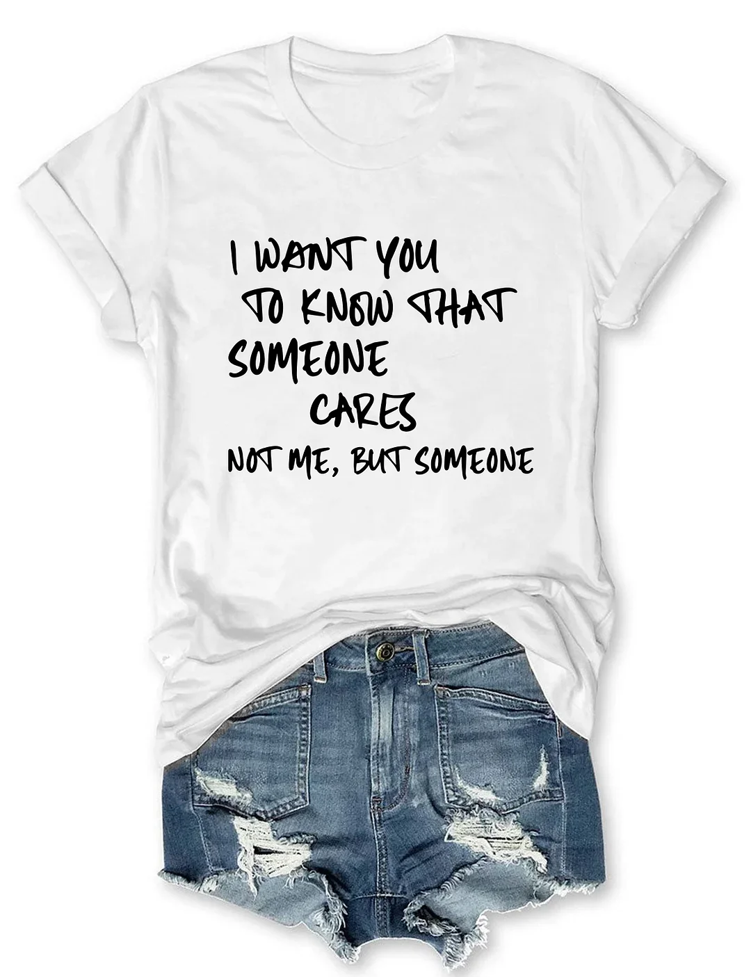 I Want You To Know That Someone Cares Not Me But Someone T-Shirt
