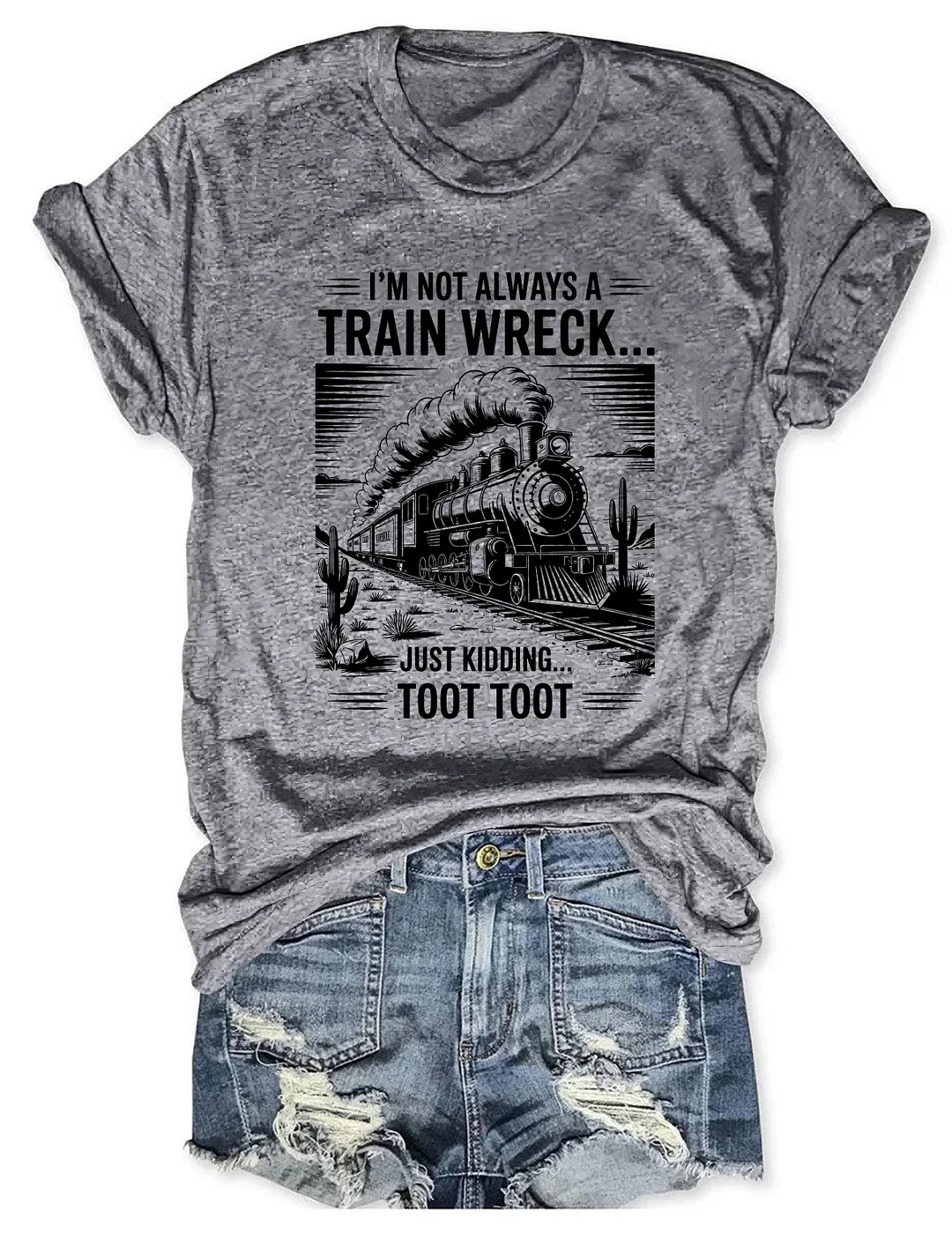 I&rsquo;m Not Always A Train Wreck Just Kidding Toot T-shirt