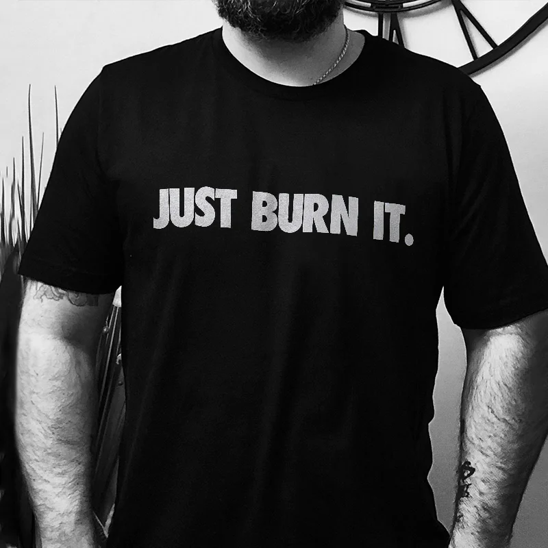 Just Burn It Printed T-shirt -  