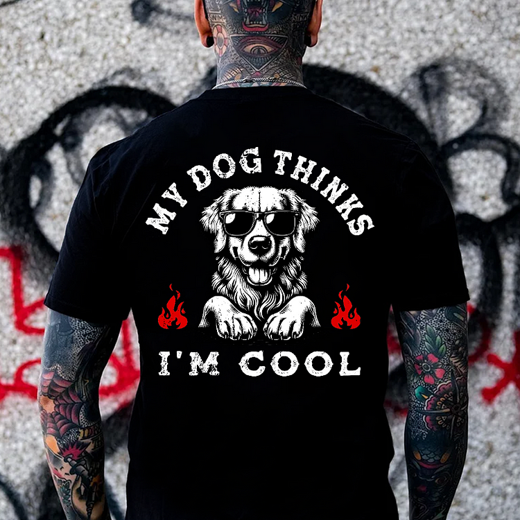 My Dog Thinks I'm Cool T-shirt
