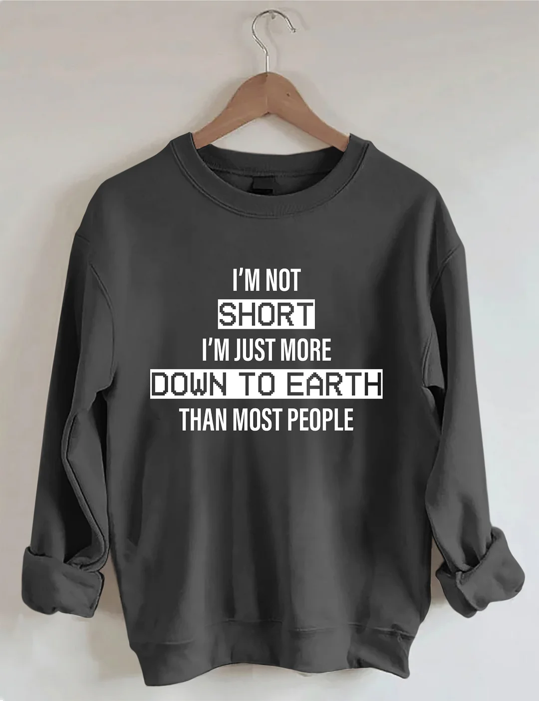 I&rsquo;M Not Short. I&rsquo;M Just More Down To Earth Than Most People Sweatshirt