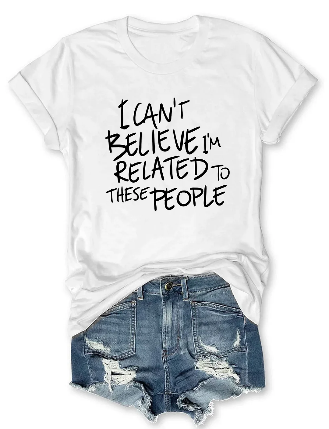 I Can't  Believe I'm Related To These People T-Shirt