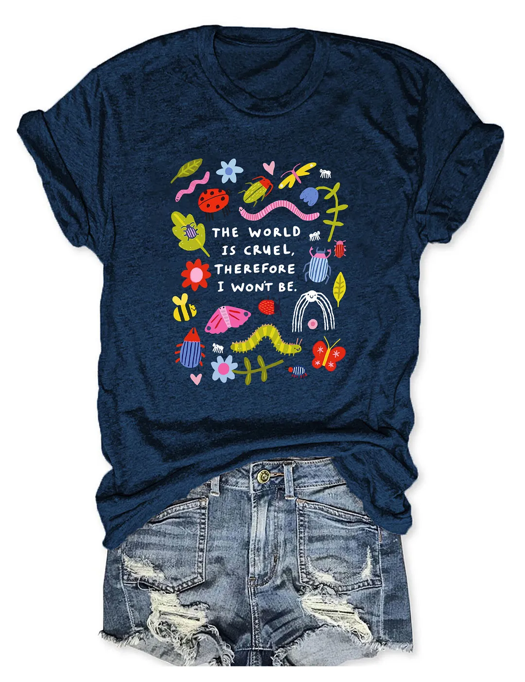 The World Is Cruel Therefore I Won't Be T-shirt