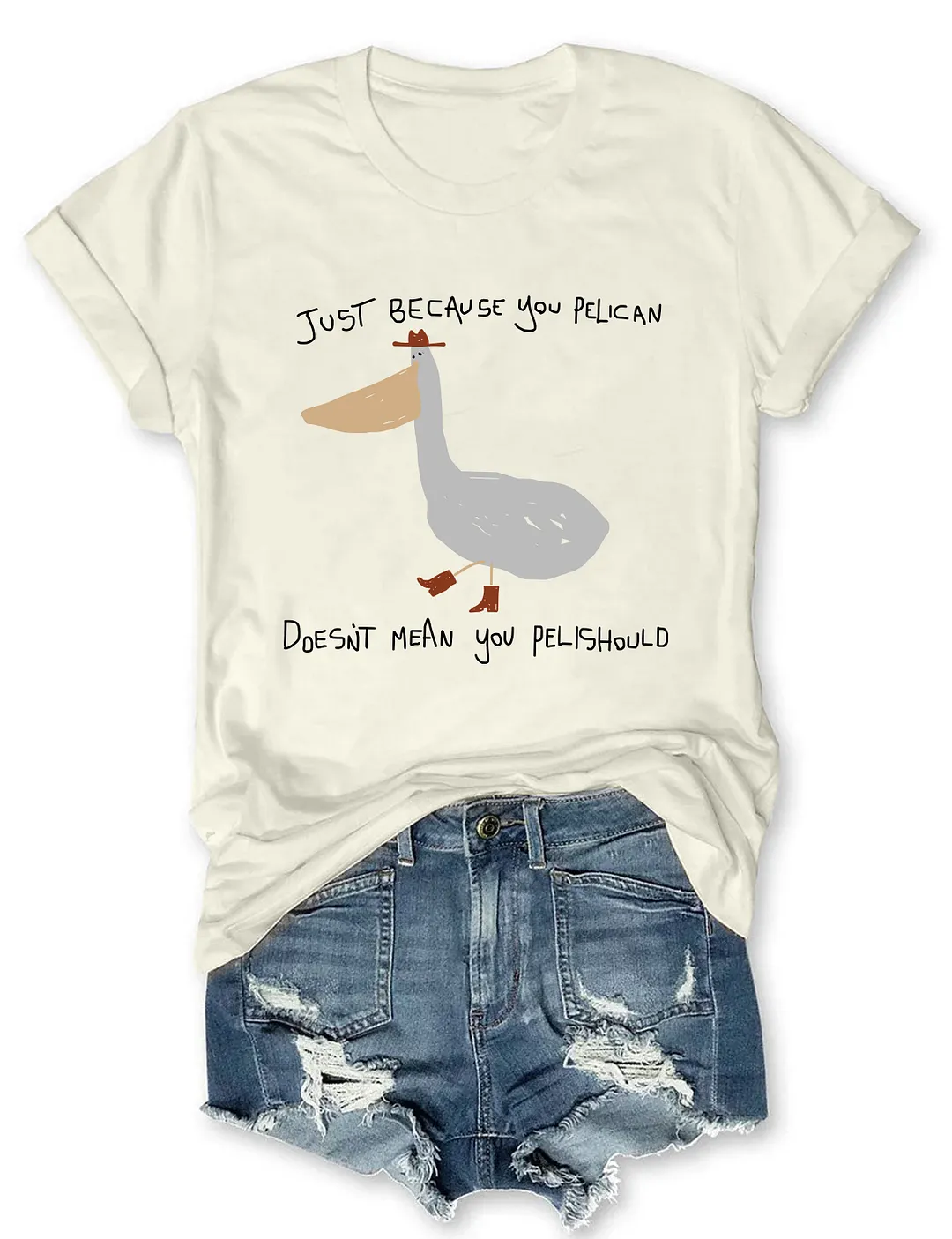 Just Because You Pelican T-shirt