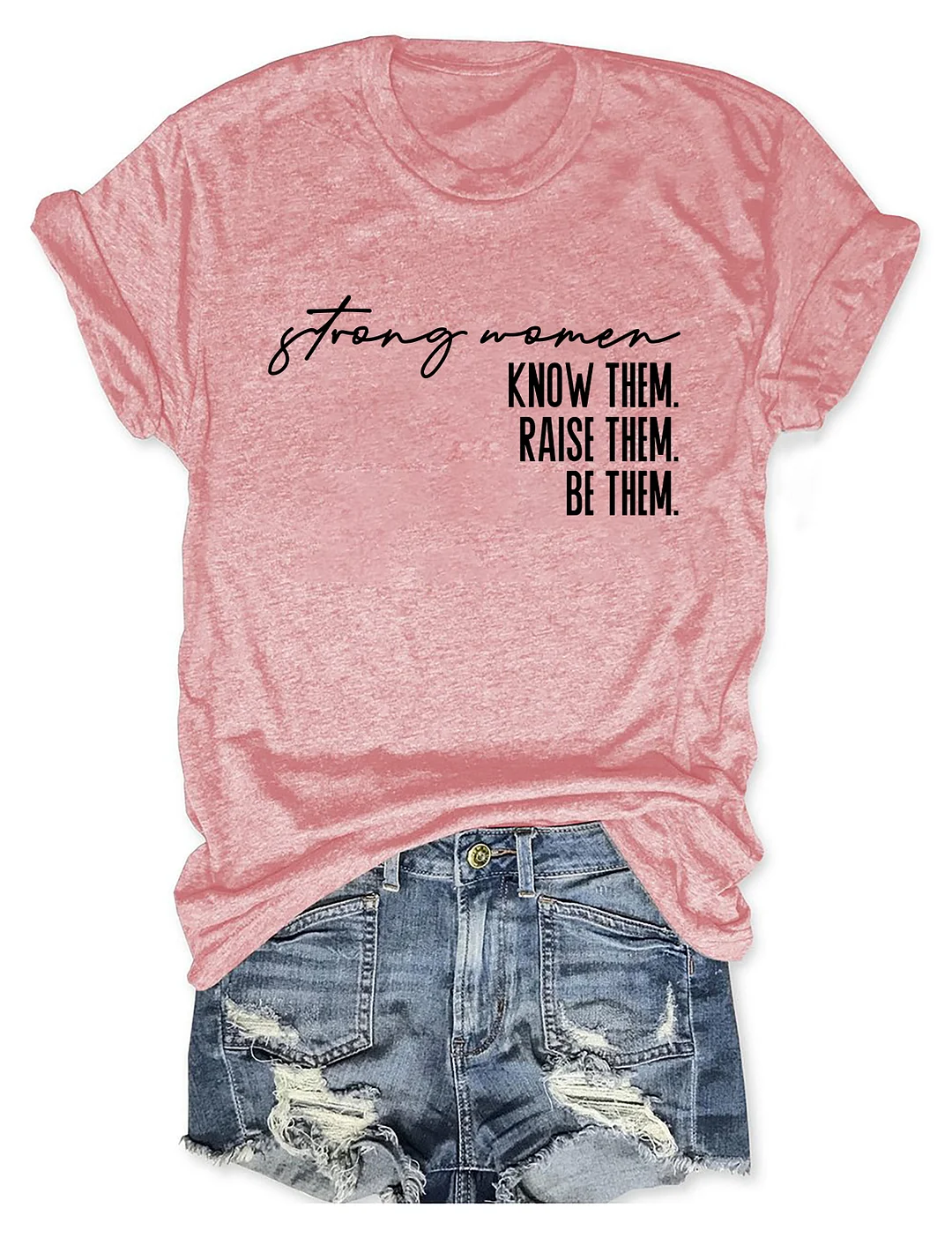 Strong Women Know Them Raise Them Be Them T-shirt
