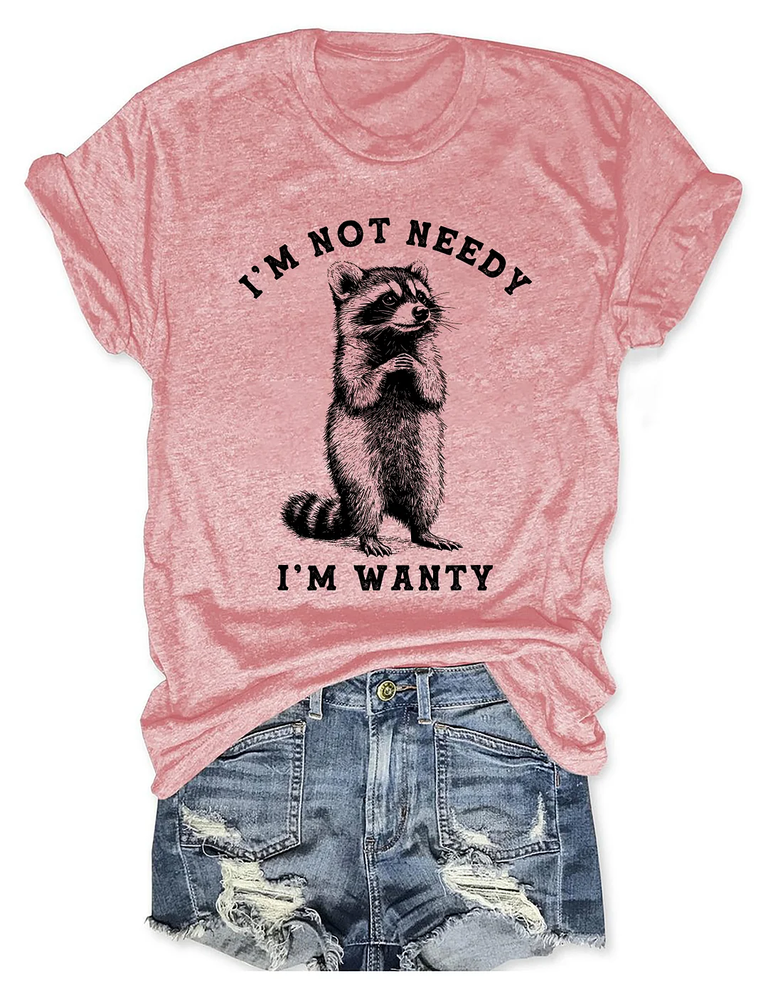  I'm Not Needy I'm Wanty T-shirt