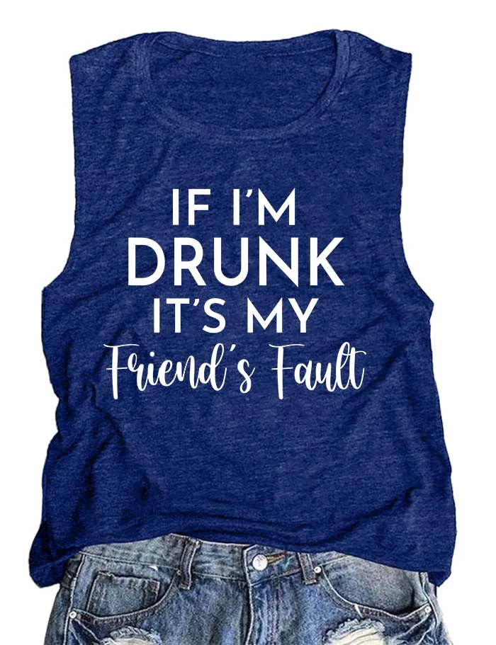 If I'm Drunk It's My Friend's Fault Tank